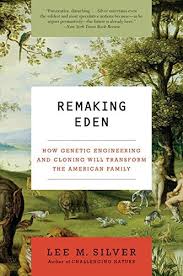 Examples of such genetic material include, but are not limited to: Remaking Eden How Genetic Engineering And Cloning Will Transform The American Family Ecco Amazon De Silver Lee M Bucher