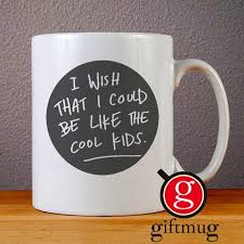 I Wish That I Could Be Like A Cool Kid Cool Kids Echosmith Lyrics Ceramic Coffee Mugs Giftmug Mugs Coffee Lyrics Cool Kids