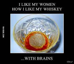 I Like My Women How I Like My Whiskey 9gag