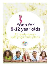 Yoga For 8 12 Year Olds 11 Ready To Go Class Plans Yoga For Kids Kids Yoga Classes Yoga Class Plan