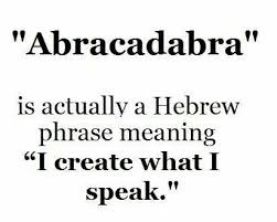 Abracadabra Is Actually A Hebrew Phrase Meaning I Create What I Speak Let Us Make Sure We Choose Our Words Wisely Words Hebrew Words Learn Hebrew