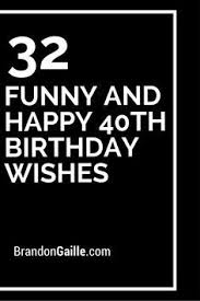 Happy 40th birthday funny quotes. 32 Funny And Happy 40th Birthday Wishes 40th Birthday Wishes 40th Birthday Quotes Birthday Card Sayings
