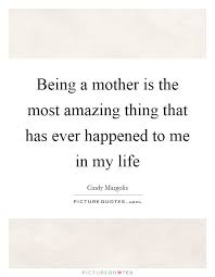 Being A Mother Is The Most Amazing Thing That Has Ever Happened Picture Quotes