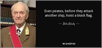 Bela Kiraly Quote Even Pirates Before They Attack Another Ship Hoist A Black