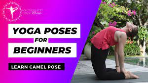 For doing this pose, you need to practice camel pose first. Camel Pose Learn Beginners Yoga Poses Youtube