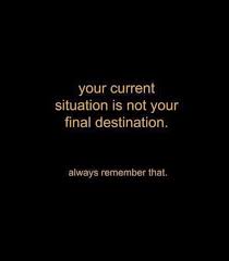 Inspirational Quotes Your Current Situation Is Not Your Final Destination Pin On Chicken Scratch