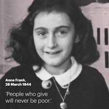 People who give will never be poor.' Anne Frank wrote in her Tales Book