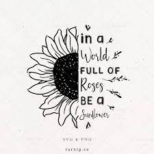 In A World Full Of Roses Be A Sunflower Svg Quote Shirt Png Sublimation Clipart Art Design Half Sun Flower For Tumbler Decal Image Download In 2021 Tumbler Decal Clip Art Sunflower
