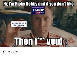 The fastest man on four wheels, ricky bobby (will ferrell) is one of the greatest drivers in. 25 Best Memes About Im Ricky Bobby And If You Dont Im Ricky Bobby And If You Dont Memes
