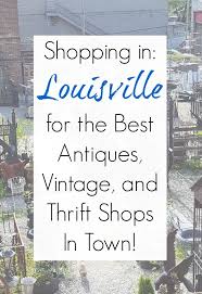Shopping In Louisville Ky For The Best Antiques Vintage And Thrift Stores Kentucky Travel Nashville Trip Louisville Kentucky