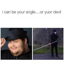 Wait what happened to the i can be your angle or yuor devil title. Nice Guy Edition I Can Be Your Angle Or Yuor Devil Know Your Meme