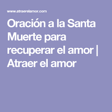 Oracion A La Santa Muerte Para Recuperar El Amor Atraer El Amor Oraciones A Los Santos Oraciones Santa Muerte