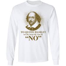 I have that within which passeth show, these but the trappings and the suits of this quote resonates with many other parts of the play that suggest hamlet has an unusually rich inner. To Quote Hamlet Shirt Shakespeare To Quote Hamlet Act Iii Scene Iii Line 92 Hoodie Cubebik