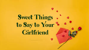 When you put your feelings into words, it will bring the two of you closer. Sweet Things To Say To Your Girlfriend Wishesmsg