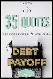 35 Motivational And Inspirational Quotes For Debt Payoff Debt Payoff Debt Free Debt
