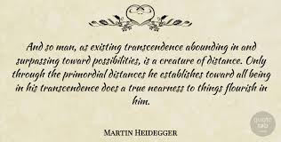 Share motivational and inspirational quotes about transcendence. Martin Heidegger And So Man As Existing Transcendence Abounding In And Quotetab