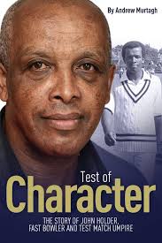 Test of Character: The Story of John Holder, Fast Bowler and Test Match  Umpire