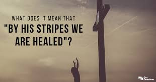 2 dmay grace and peace be multiplied to you ein the knowledge of god and of jesus our lord. What Does It Mean That By His Stripes We Are Healed Gotquestions Org