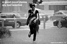A good mood denies any bad weather... - StatusMind.com via Relatably.com