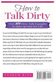 Dirty talk pointers on trying dirty. How To Talk Dirty Over 101 Dirty Talk Examples To Spice Up Your Sex Life Andrew King 9781951339449 Amazon Com Books