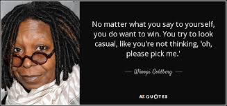 Whoopi Goldberg Quote No Matter What You Say To Yourself You Do Want