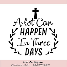 Download A Lot Can Happen In Three Days Svg Easter Svg Christian Svg Diy Vinyl Projects Cricut Silhouette Crafts