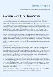 Because of this understanding, the words and actions of the characters take on a different meaning. Dramatic Irony In Pardoner S Tale Essay Example