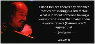 Robert Hunter Quote I Don T Believe There S Any Evidence That Credit Scoring Is