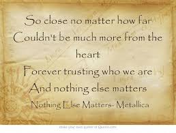 Nothing else matters, nothing else matters, nothing else matters, at all. Metallica Nothing Else Matters Quotes Quotesgram