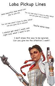 Good pick up lines for women. Apex Legend Pickup Lines Part 11 Loba Apexlegends