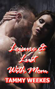 Leisure and Lust With Mom: A Taboo and Forbidden Erotic Story by Tammy  Weekes | Goodreads