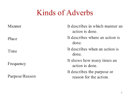 However, manner adverbs, frequency adverbs, time adverbs, degree adverbs and place adverbs are the most commonly used. Diploma Sem Ii Unit I Adverbs