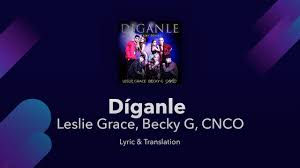 Maluma baby / apenas sale el sol y tú te vas letra de felices los 4. Download Leslie Grace Becky G Cnco Diganle Lyrics English And Spanish Tainy Remix English Translation In Mp4 And 3gp Codedwap