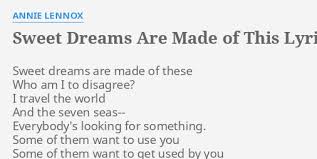 Maybe you would like to learn more about one of these? Sweet Dreams Are Made Of This Lyrics By Annie Lennox Sweet Dreams Are Made
