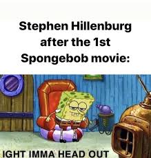 Ahead are the best i've seen on my social feeds. Ight Imma Head Out Memes Spongebob