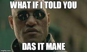 What If I Told You Das It Mane Know Your Meme