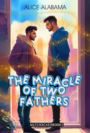 The Miracle of two Fathers: A mpreg romance gay mm, A Romance Novel of  Love, Family, and the Power of Magic by Alice Alabama | Goodreads