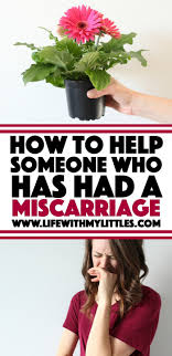 Over the past decade or so, people have begun to dismantle the culture of secrecy surrounding miscarriages. How To Help Someone Who Has Had A Miscarriage