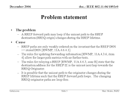 Doc.: IEEE /1893r0 Submission December 2006 Marc Mosko, PARCSlide 1 [HWMP  Routing Loops] Notice: This document has been prepared to assist IEEE.
