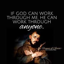 Saint Francis Of Assisi If God Can Work Through Me He Can Work Through Anyone In 2020 St Francis Quotes Saint Quotes Catholic Francis Of Assisi Quotes