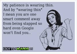 My Patience Is Wearing Thin Funny Quotes Just For Laughs Make Me Laugh