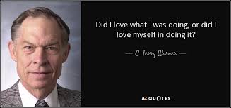 C. Terry Warner quote: Did I love what I was doing, or did I...