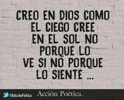 Creo En Dios Como El Ciego Cree En El Sol No Porque Lo Ve Sino Porque Lo Siente Reflexion Accion Poetica Dios Frase De Fe Dios Frases Cielo
