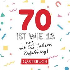 70 Ist Wie 18 Nur Mit 52 Jahren Erfahrung Gastebuch Zum 70 Geburtstag Fur Mann Oder Frau 70 Jahre Geschenk Spruche Zum 40 Geburtstag Geburtstagswunsche