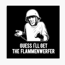 Maybe you would like to learn more about one of these? Hans Bekommt Ze Flammenwerfer Meme Poster Von Finestmeme Redbubble