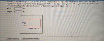 Oct 15, 2018 · again, the most common conversion you can expect to make is square feet to square yards, or sq ft to sq yd in abbreviated form. A Carpet Is 2 Yards Longer Than It Is Wide If It Has Chegg Com