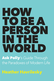 Sep 14, 2009 · the world is full of good people. How To Be A Person In The World Ask Polly S Guide Through The Paradoxes Of Modern Life Havrilesky Heather Amazon De Bucher