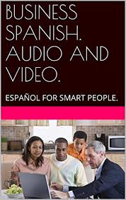 Rose marie tapia les ofrece a sus lectores un vídeo tutorial: Business Spanish Audio Video Espanol For Smart People Spanish English Pdf Kindle Iasonminos