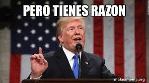 Pero Tienes Razon Donald Trump Make A Meme
