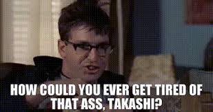YARN | How could you ever get tired of that ass, Takashi? | Revenge of the  Nerds (1984) | Video clips by quotes | e6dcfb41 | 紗